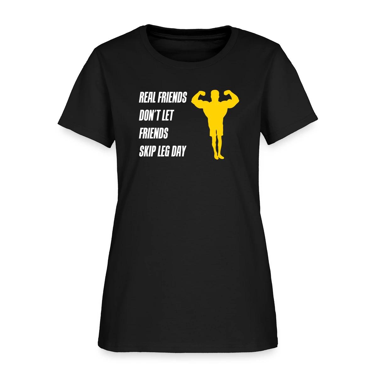 Real friends dont let friends skip leg day - Women's T-shirt