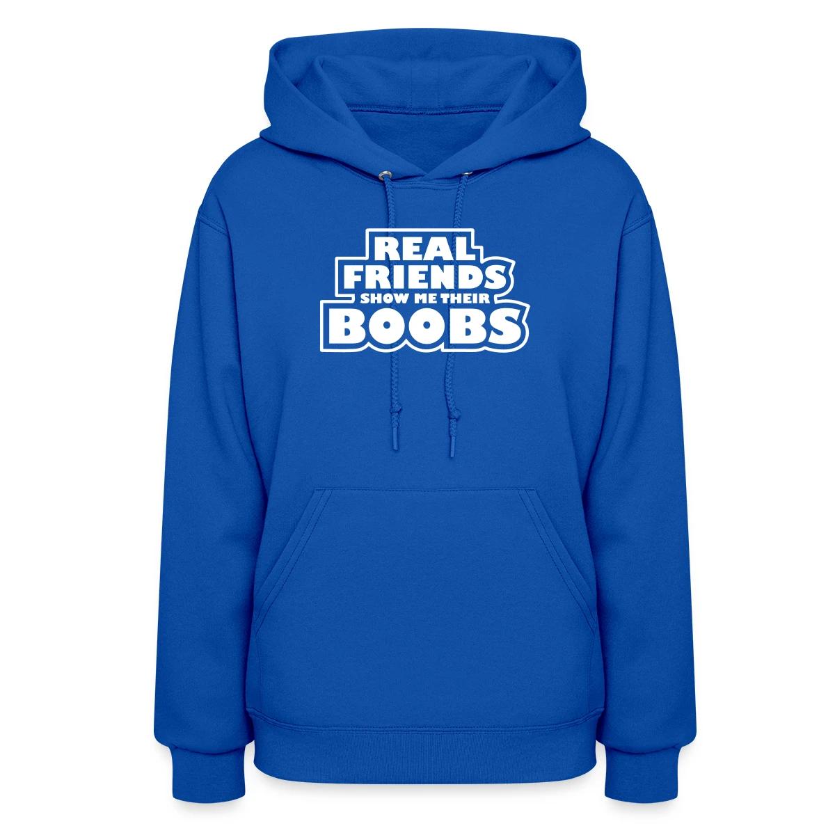 Real friends show me their boobs - Women's hoodies