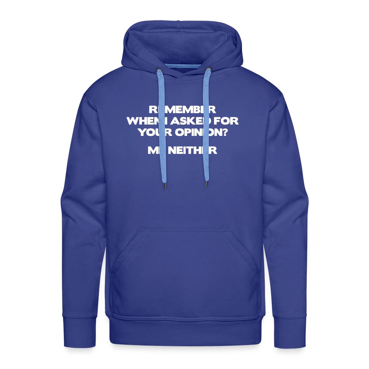 Remember when I asked for your opinion ... - Men's Premium hoodie