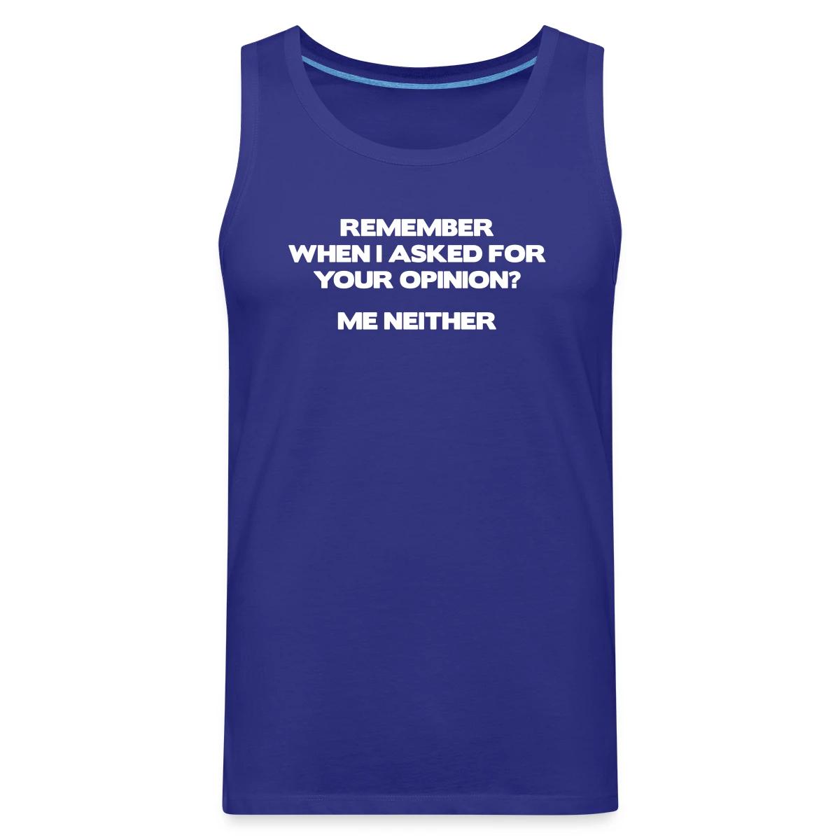 Remember when I asked for your opinion ... - Mens's Tank tops
