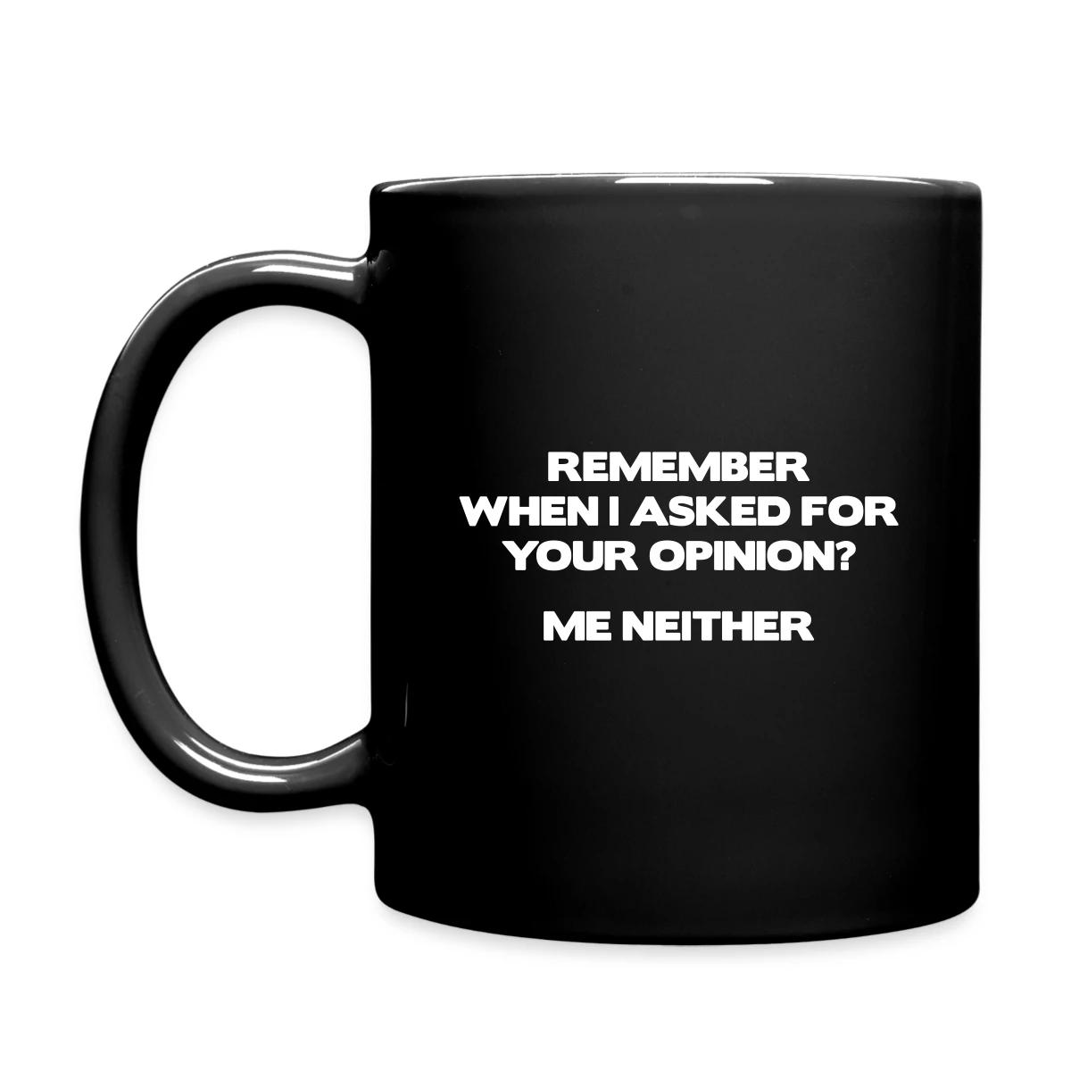 Remember when I asked for your opinion ... - Full color mug