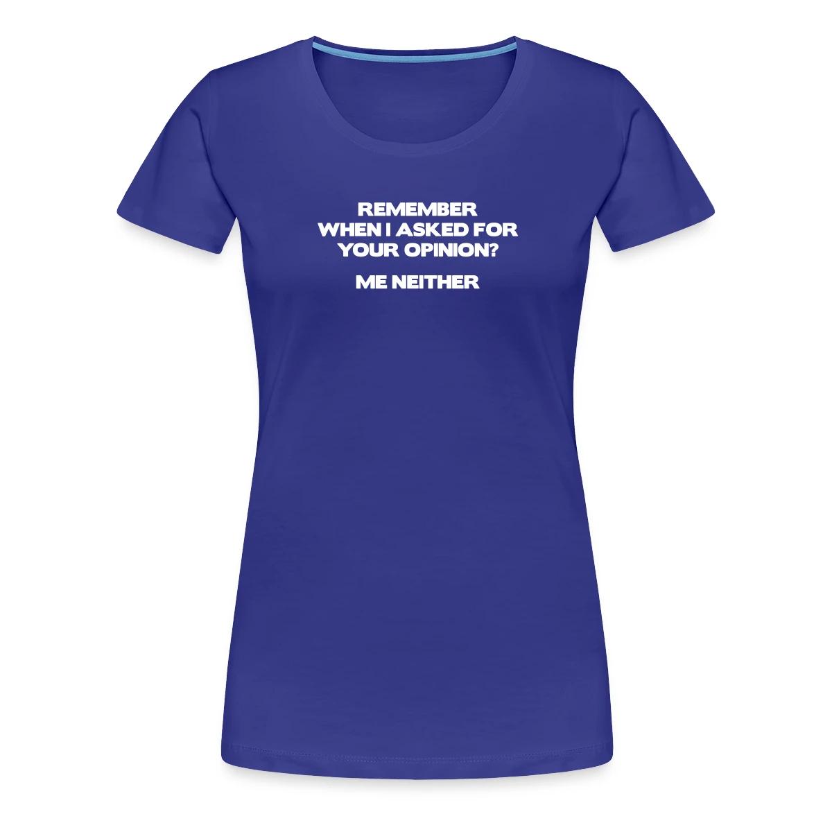 Remember when I asked for your opinion ... - Women's Premium T-shirt
