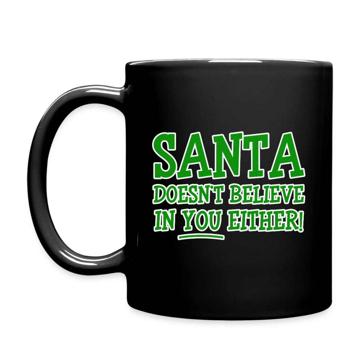 Santa doesn't believe in you either! - Full color mug