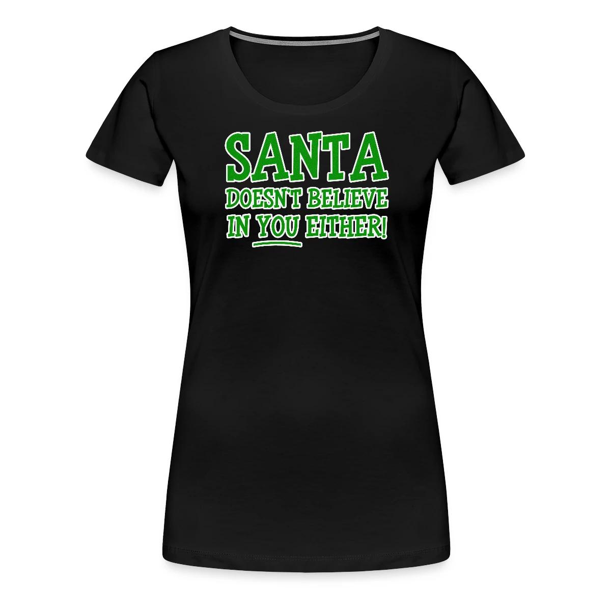 Santa doesn't believe in you either! - Women's Premium T-shirt