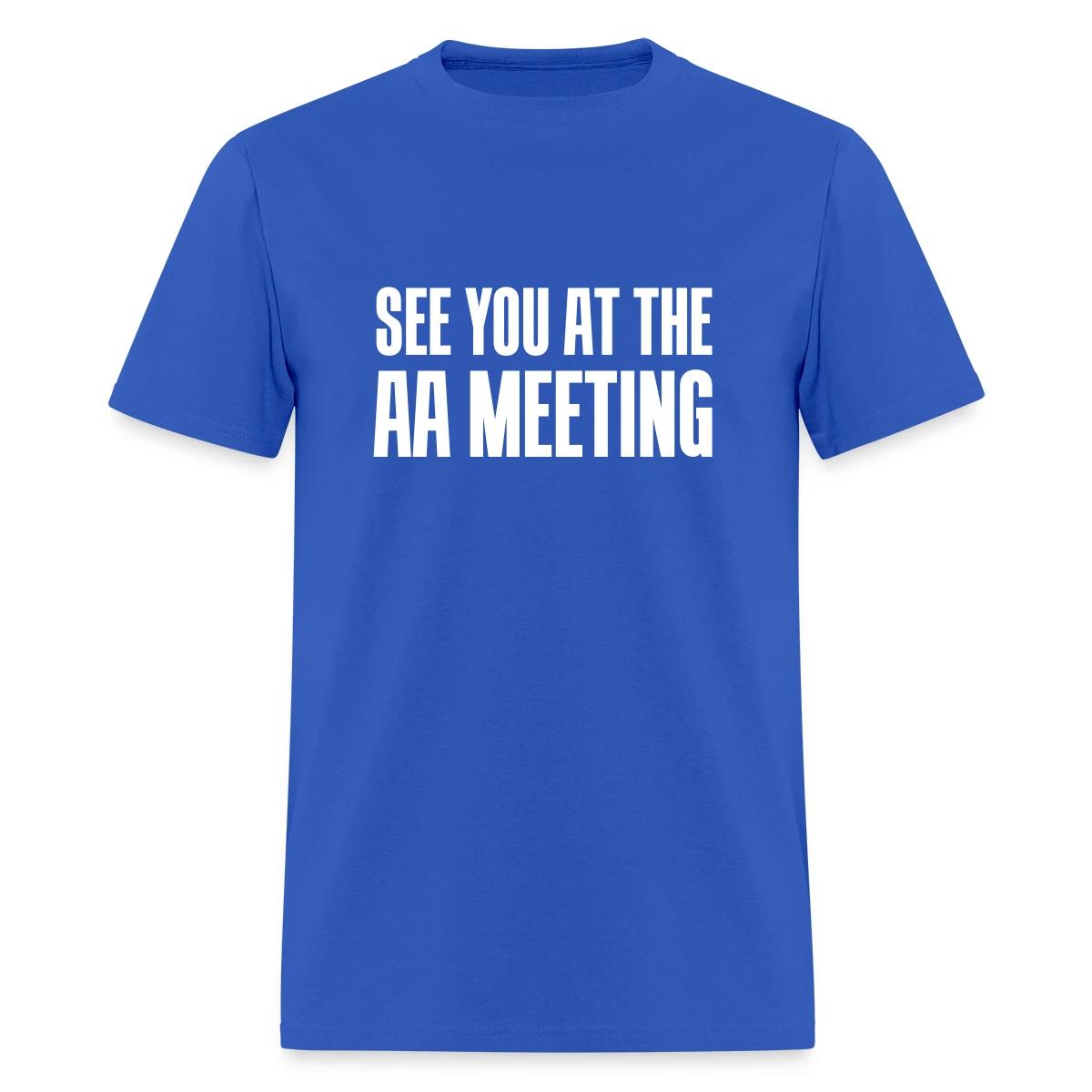 See you at the aa meeting - Men's T-shirt