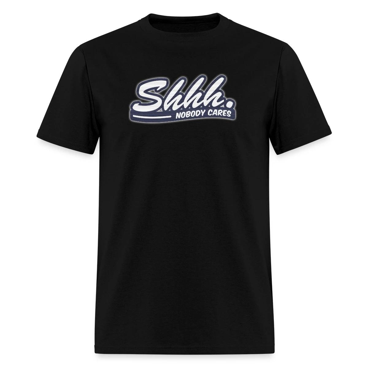 Shhh. Nobody cares - Men's T-shirt