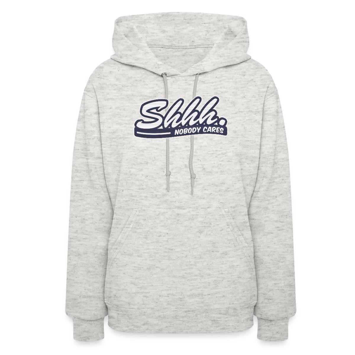 Shhh. Nobody cares - Women's hoodies