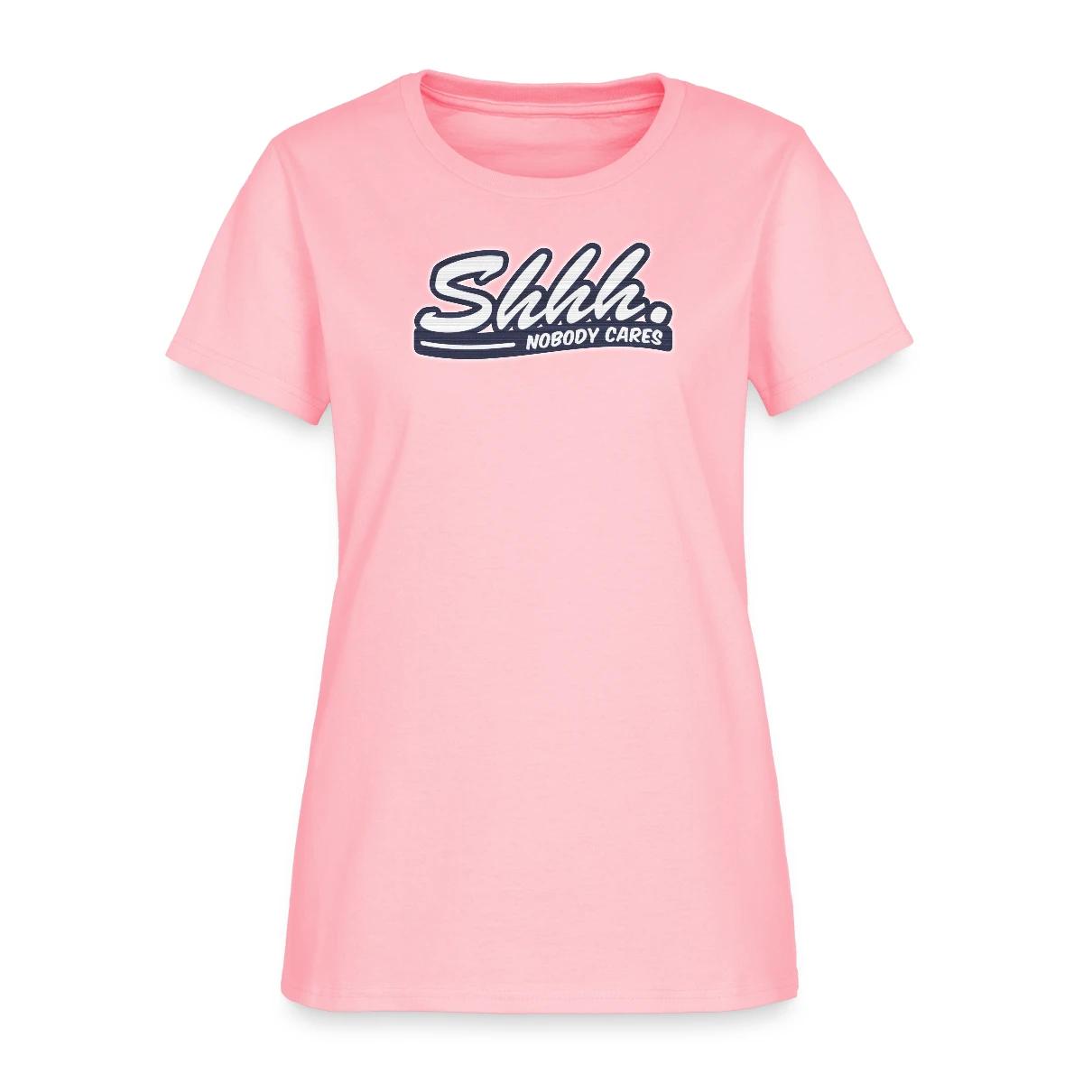 Shhh. Nobody cares - Women's T-shirt