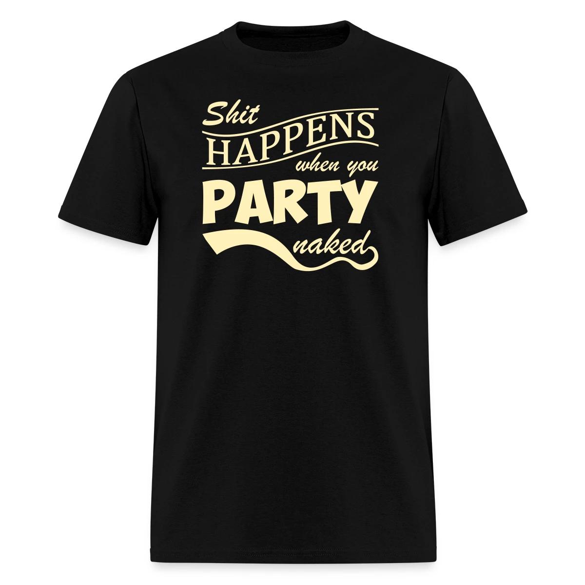 Shit happens when you party naked - Men's T-shirt