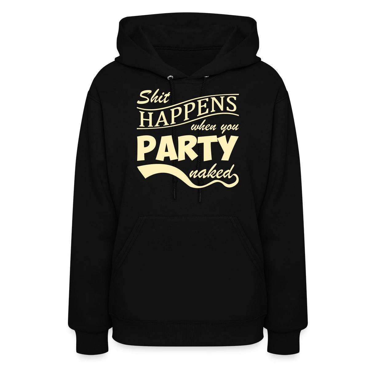 Shit happens when you party naked - Women's hoodies