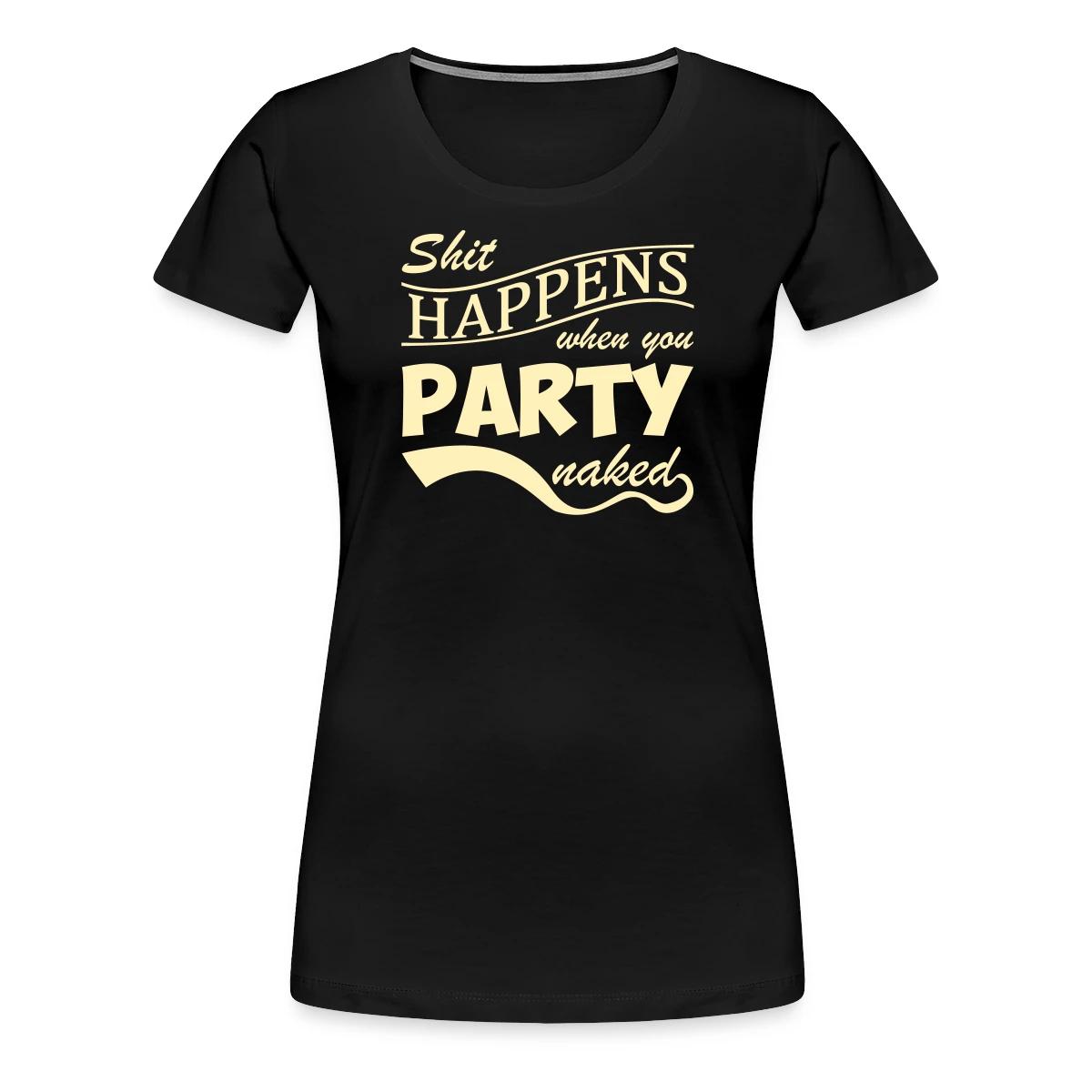 Shit happens when you party naked - Women's Premium T-shirt