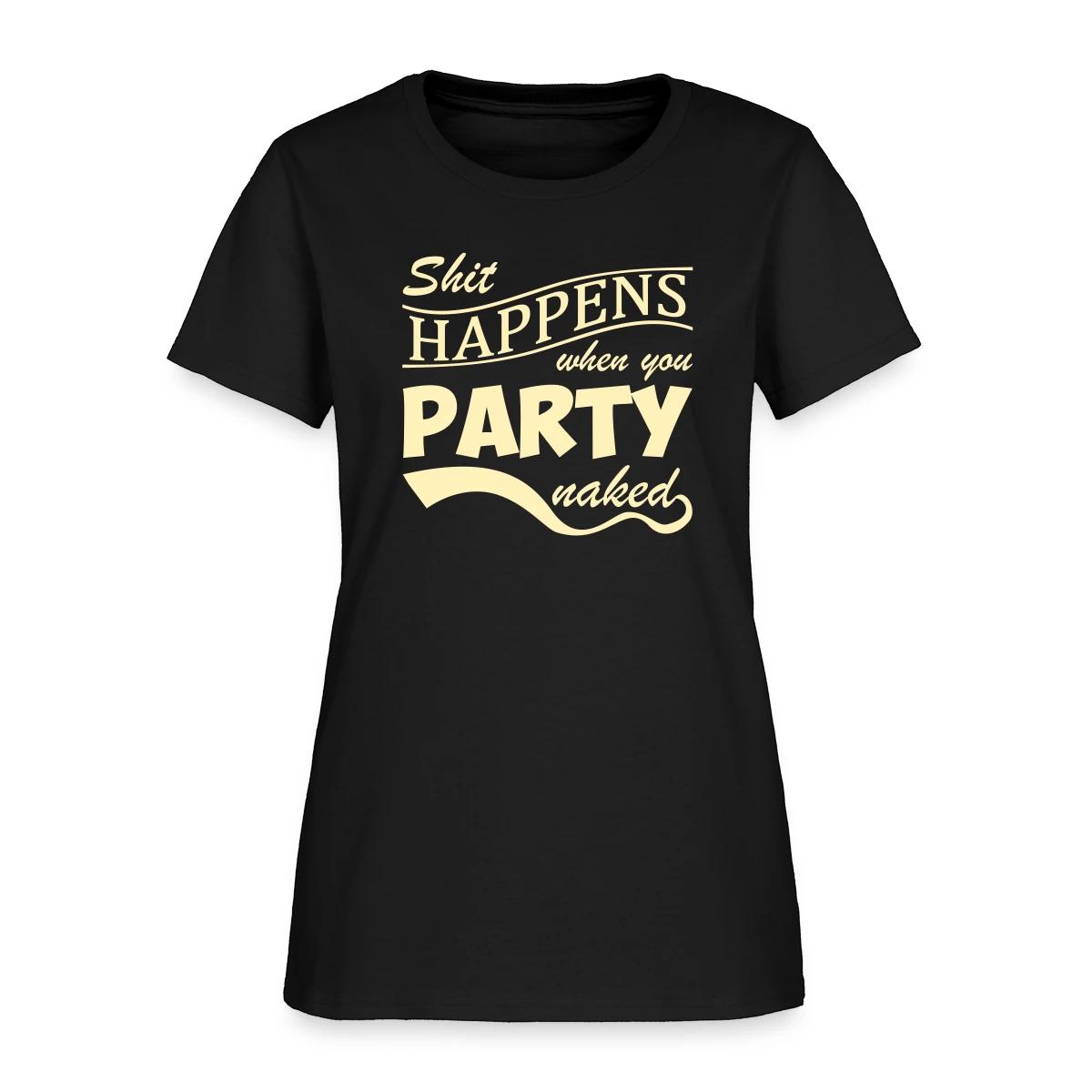 Shit happens when you party naked - Women's T-shirt
