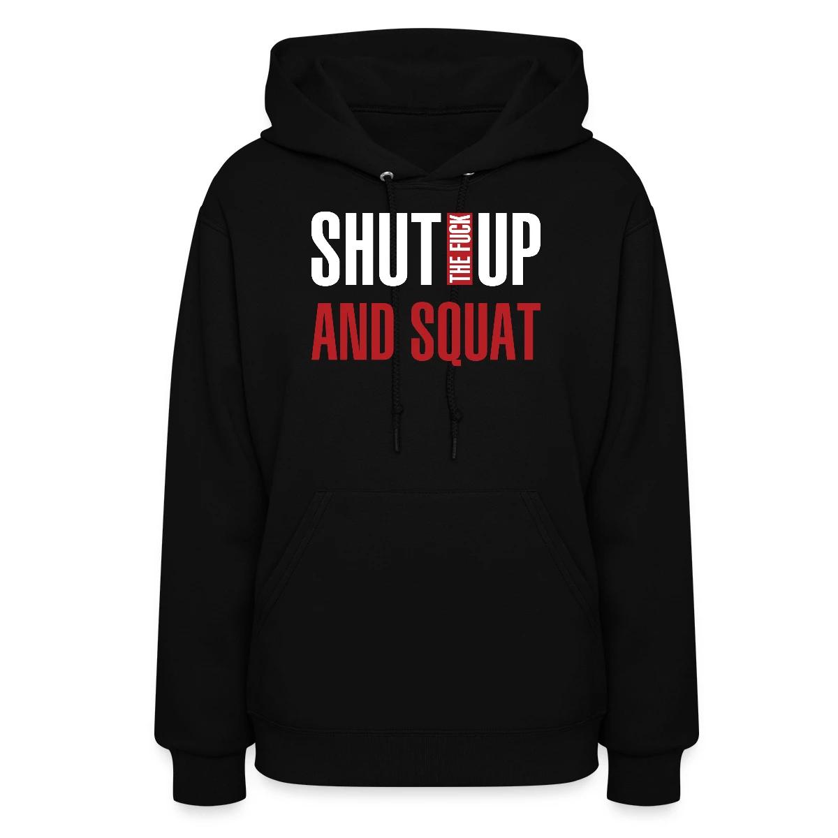 Shut the fuck up and squat - Women's hoodies