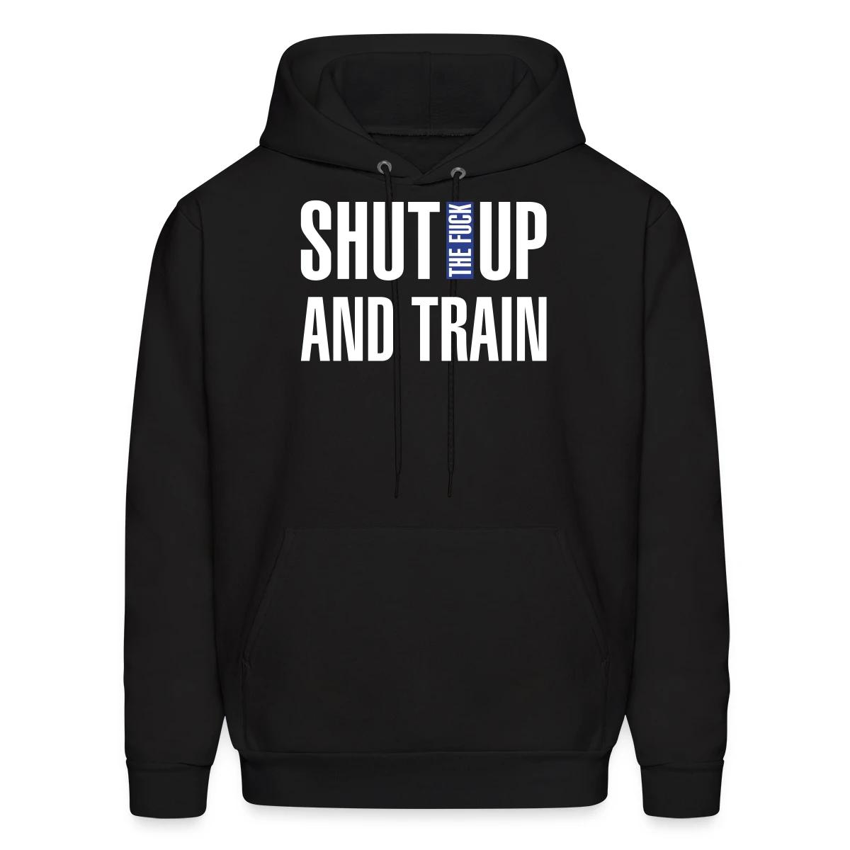 Shut the fuck up and train - Men's hoodie