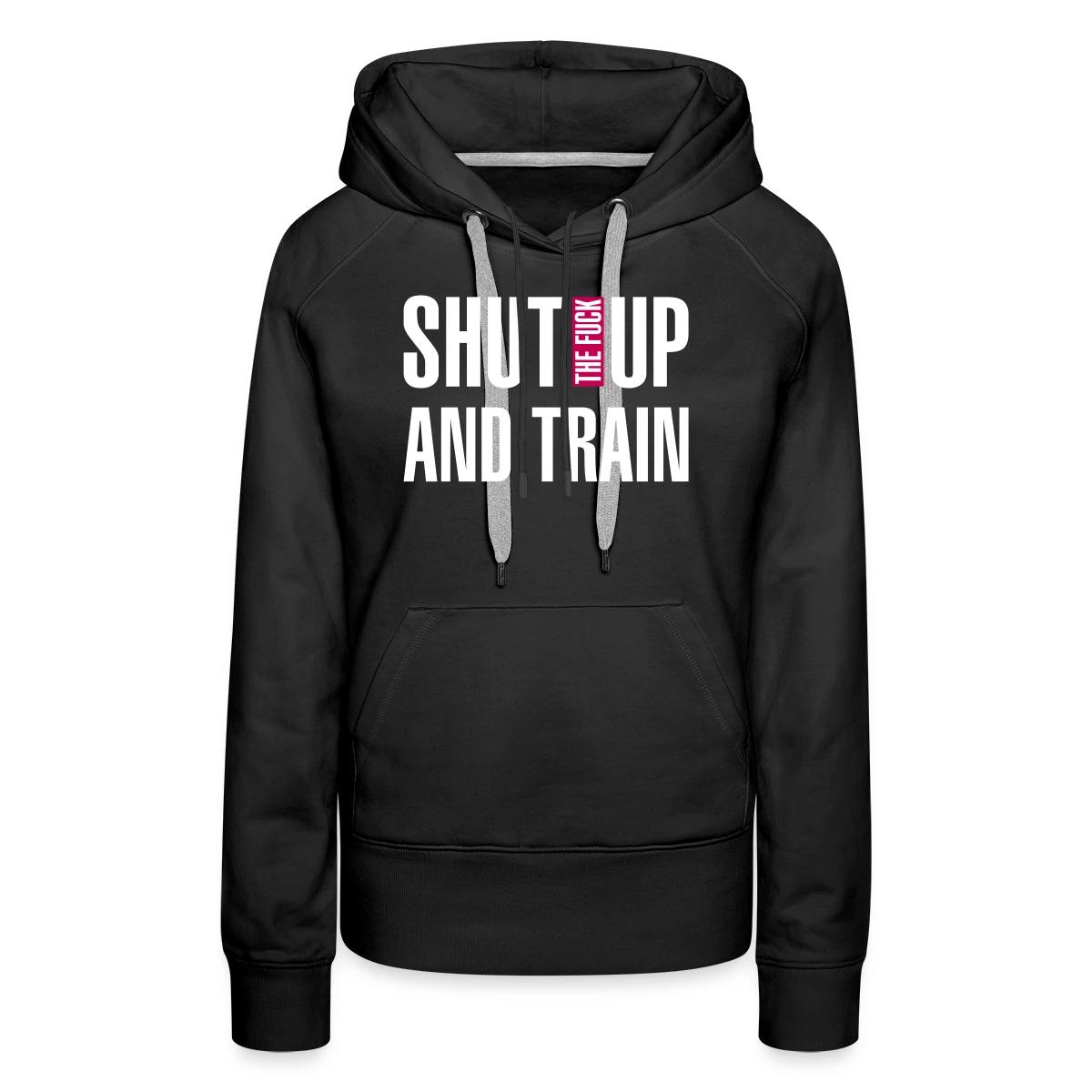 Shut the fuck up and train - Women's premium hoodies