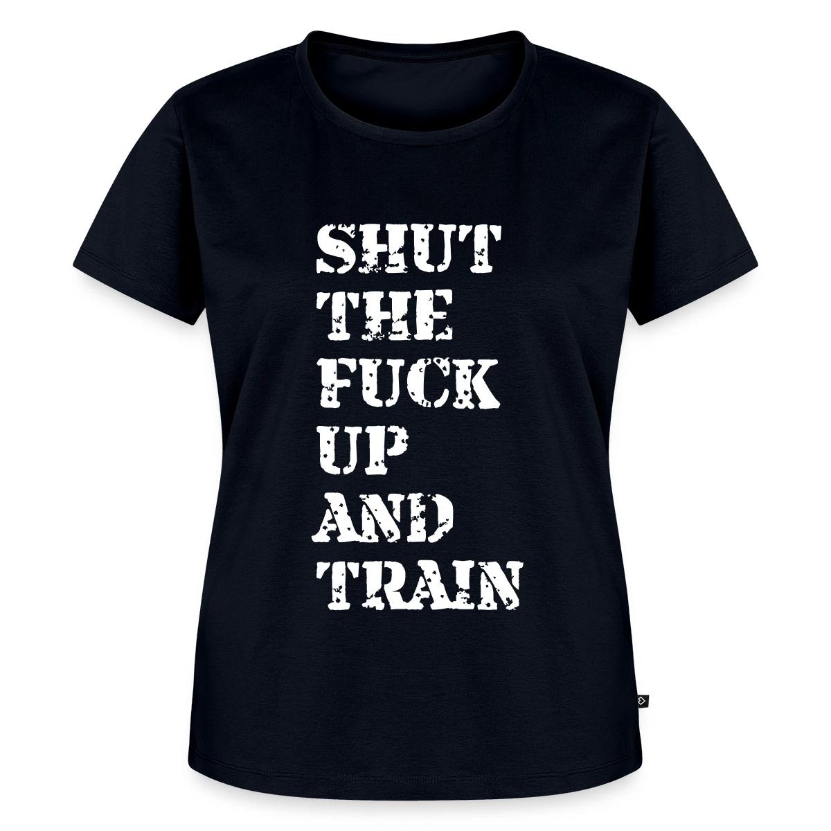 Shut the fuck up and train - Women's Premium T-shirt
