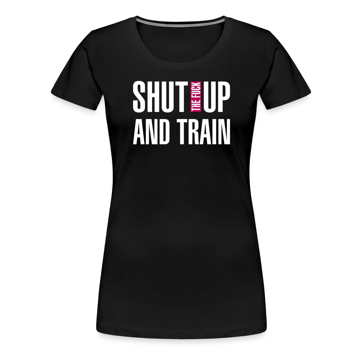 Shut the fuck up and train - Women's Premium T-shirt