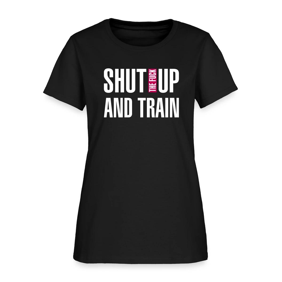 Shut the fuck up and train - Women's T-shirt