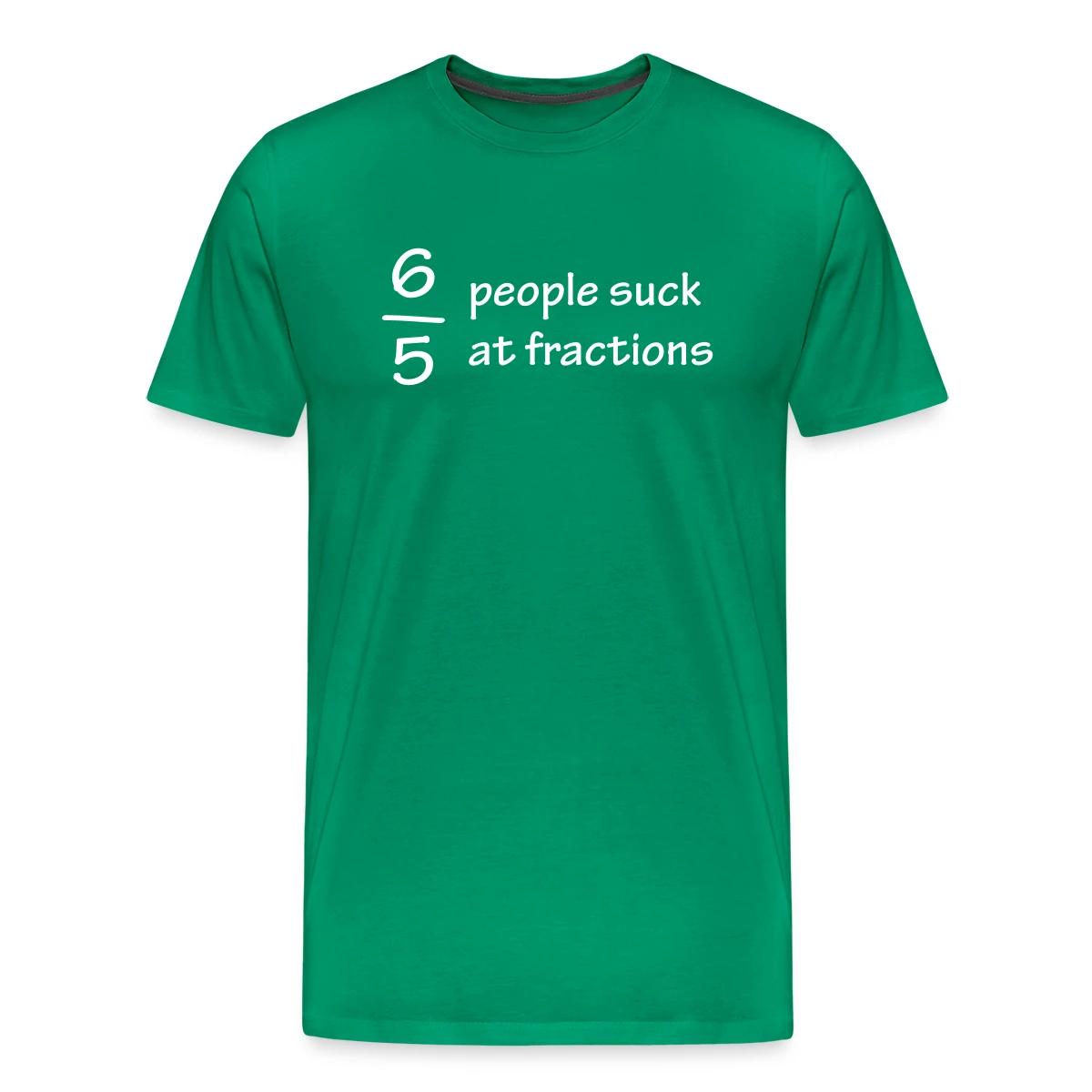 Six out of five people suck at fractions - Men's Premium T-shirt