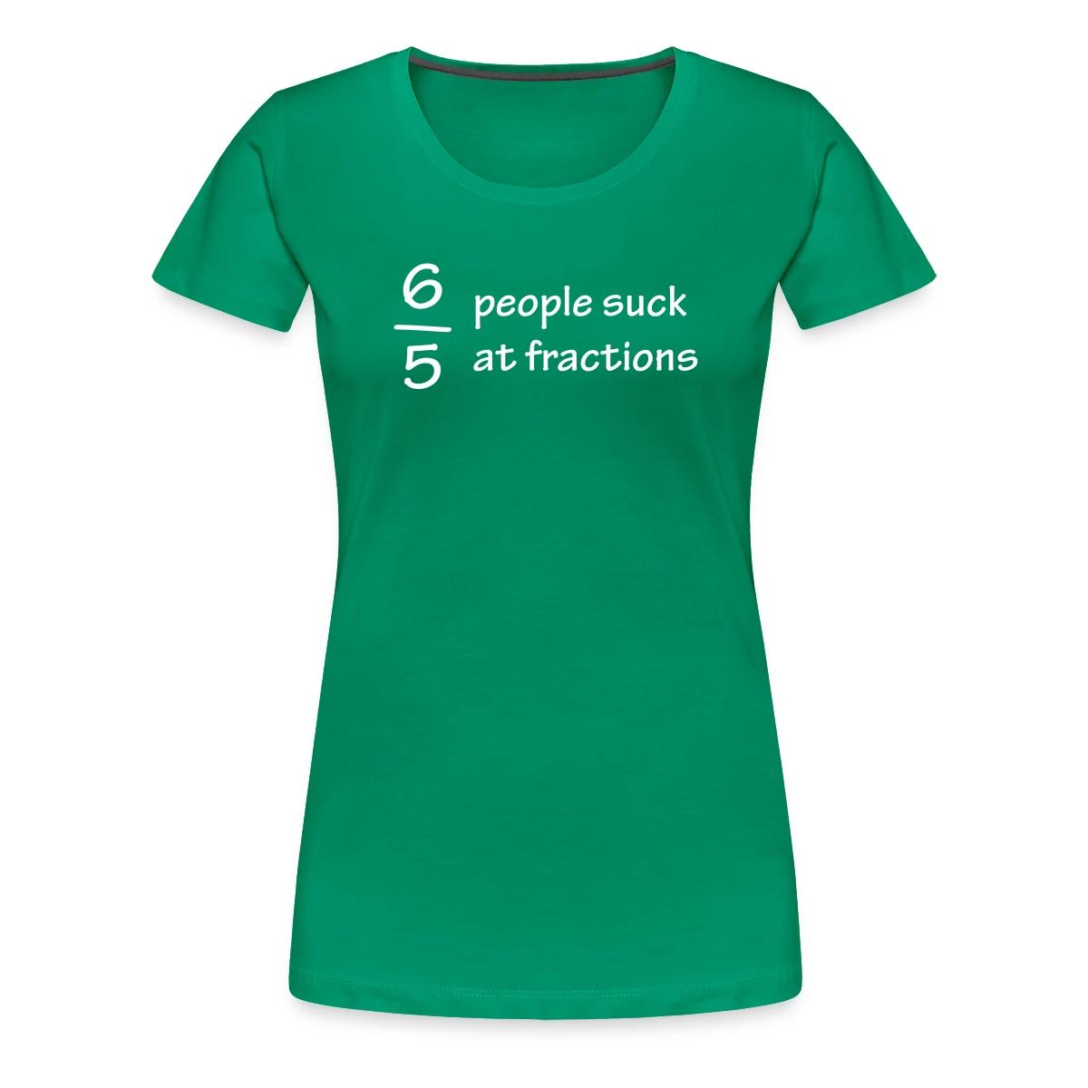 Six out of five people suck at fractions - Women's Premium T-shirt