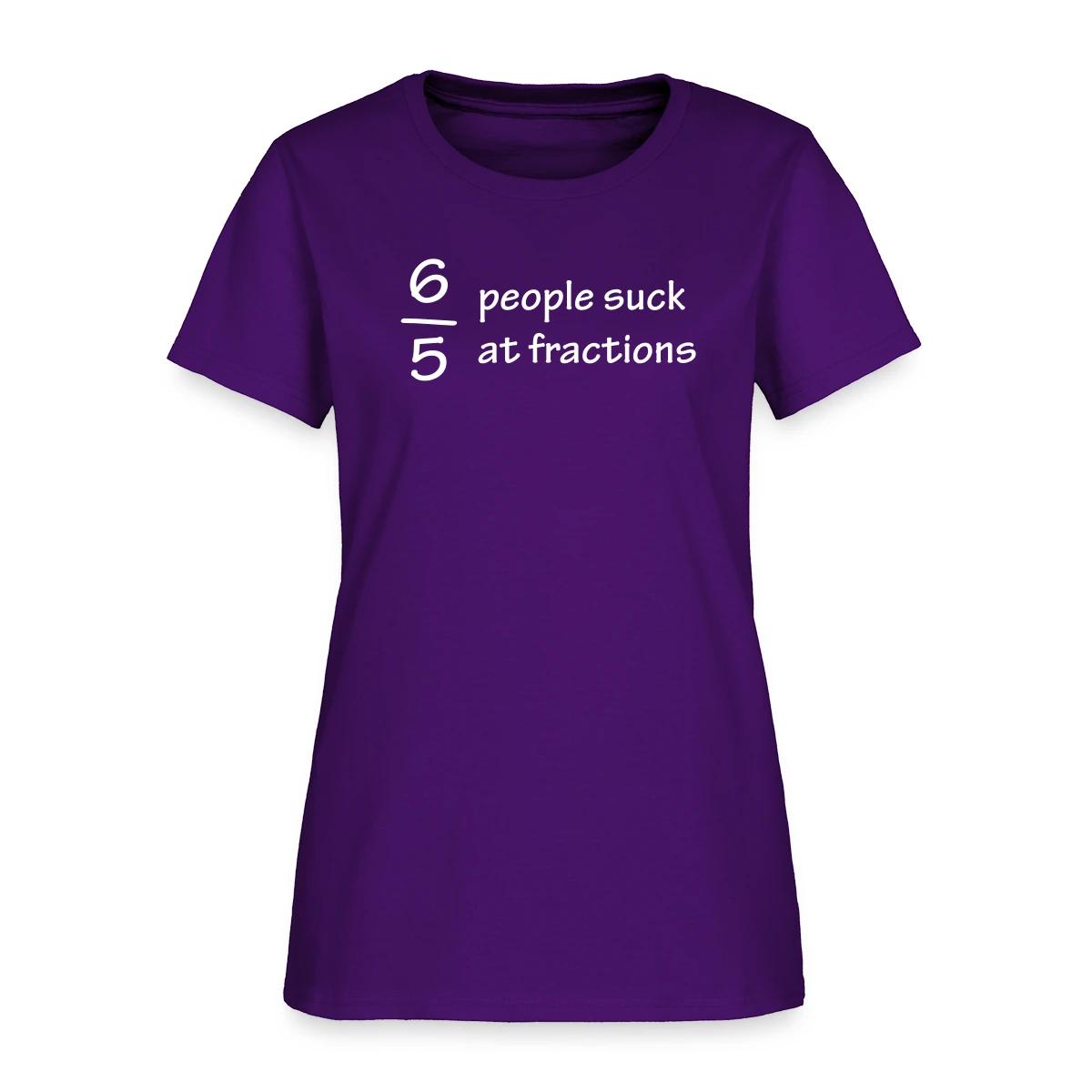 Six out of five people suck at fractions - Women's T-shirt