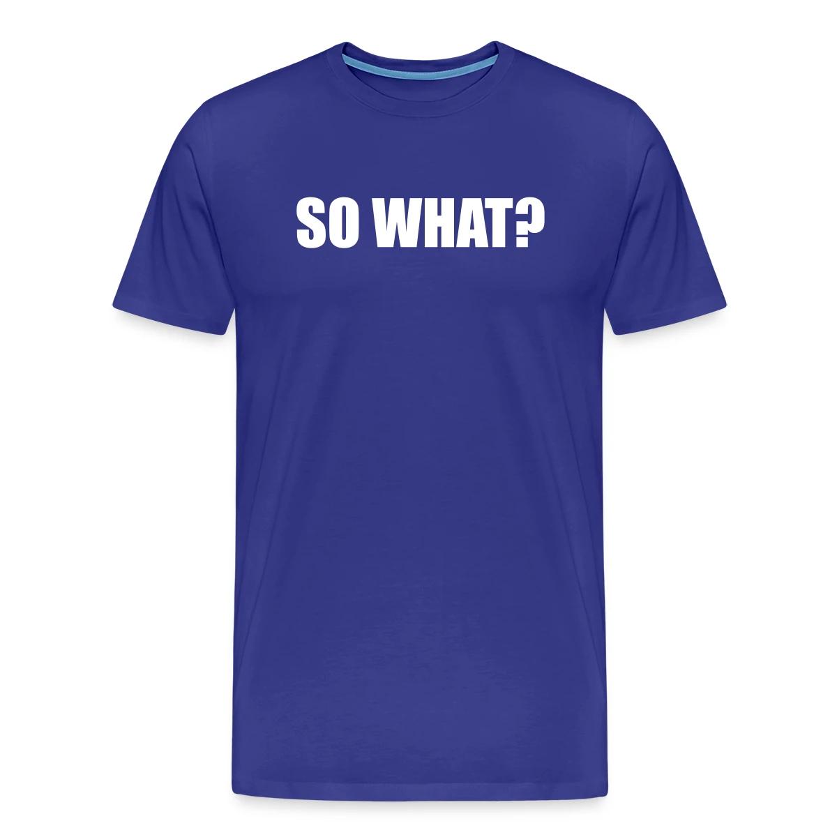 So what? - Men's Premium T-shirt