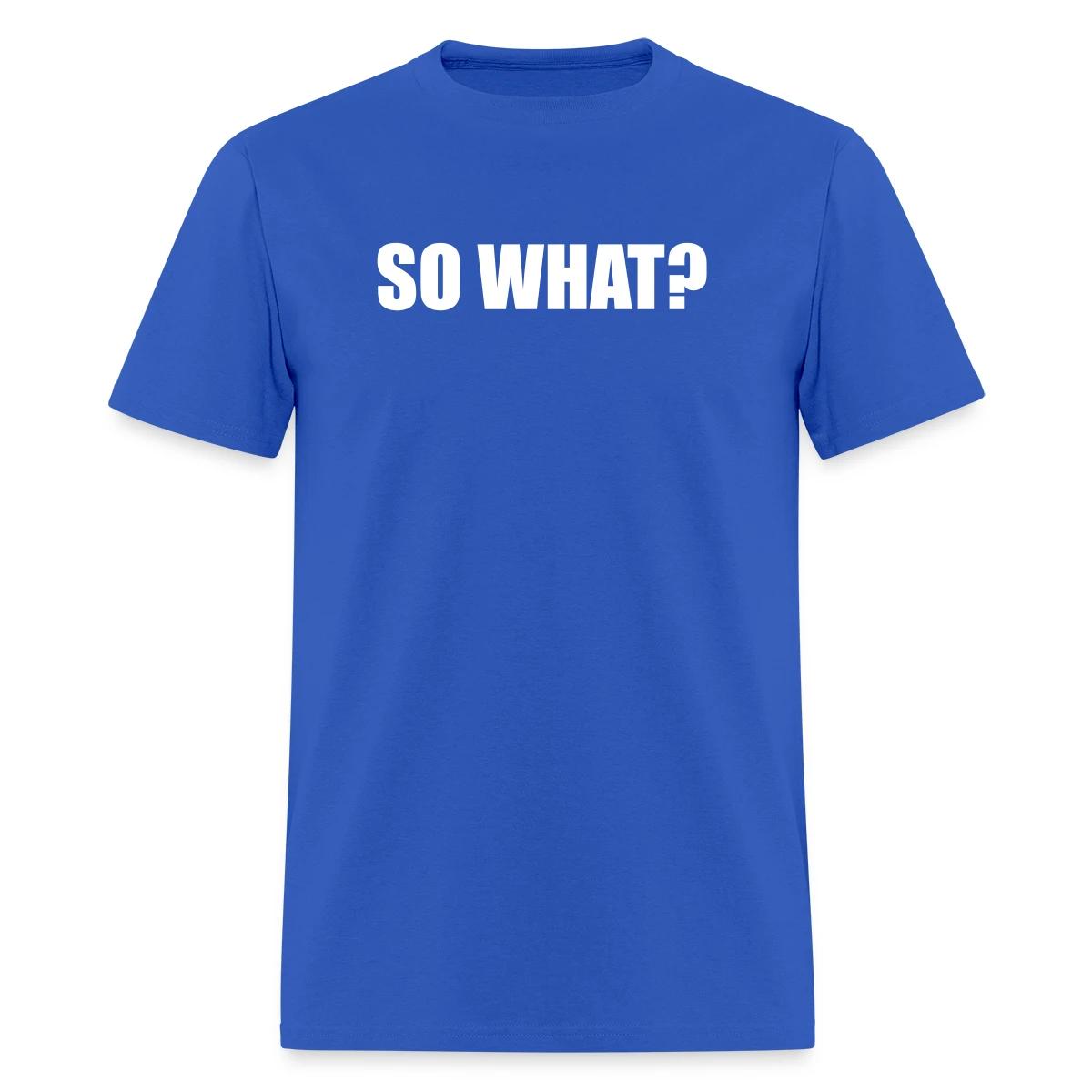 So what? - Men's T-shirt