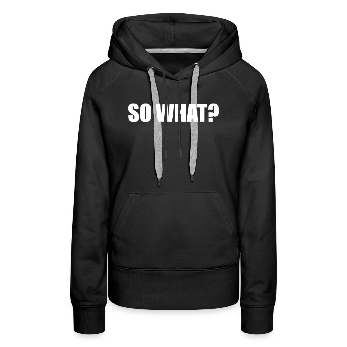 So what? - Women's premium hoodies