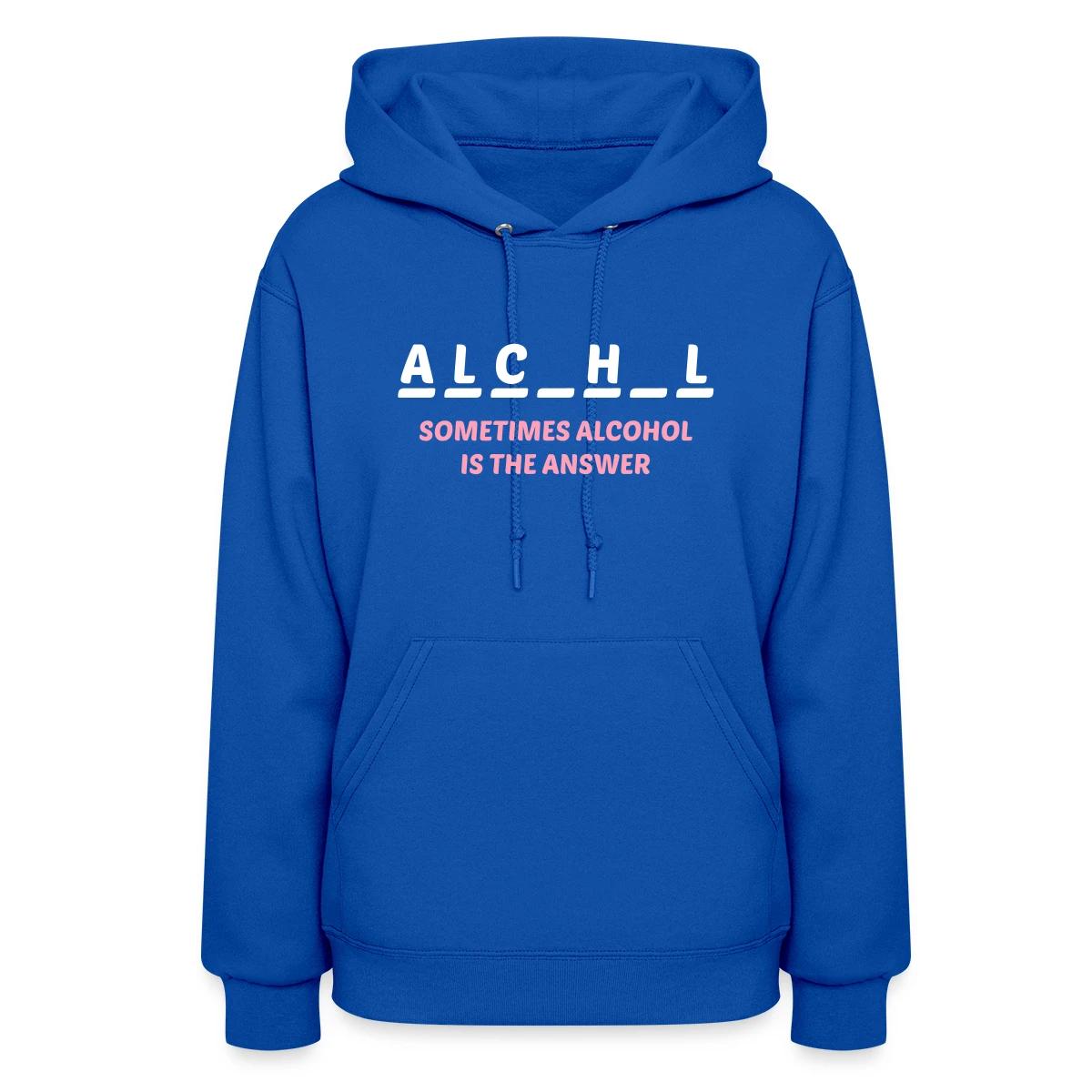 Sometimes alcohol is the answer - Women's hoodies