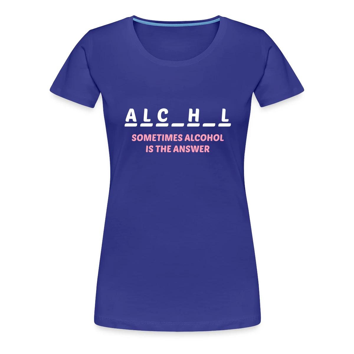 Sometimes alcohol is the answer - Women's Premium T-shirt