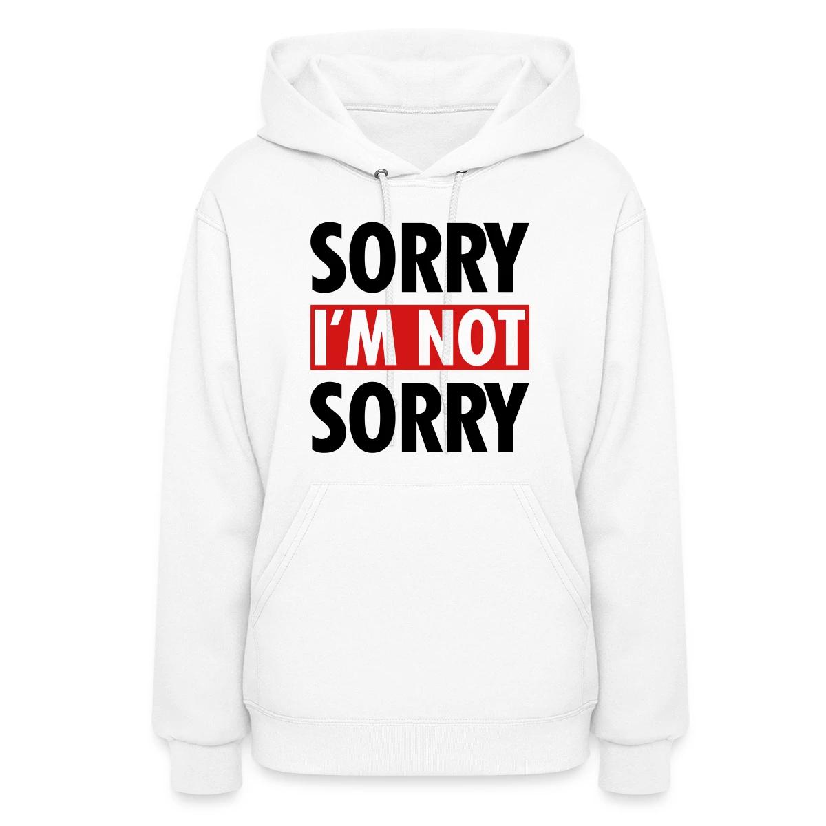 Sorry I m not sorry - Women's hoodies