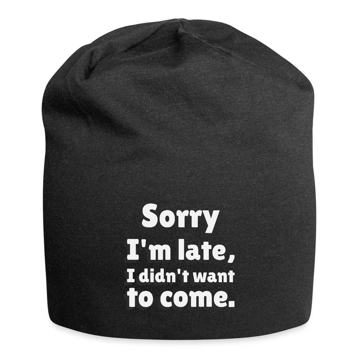 Sorry I'm late I didn't want to come - Beanie