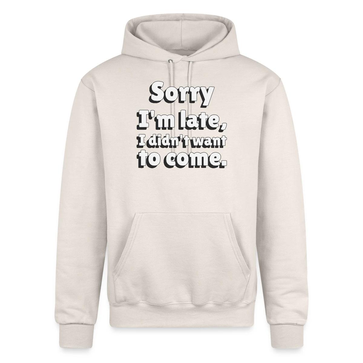 Sorry I'm late I didn't want to come - Champion hoodie