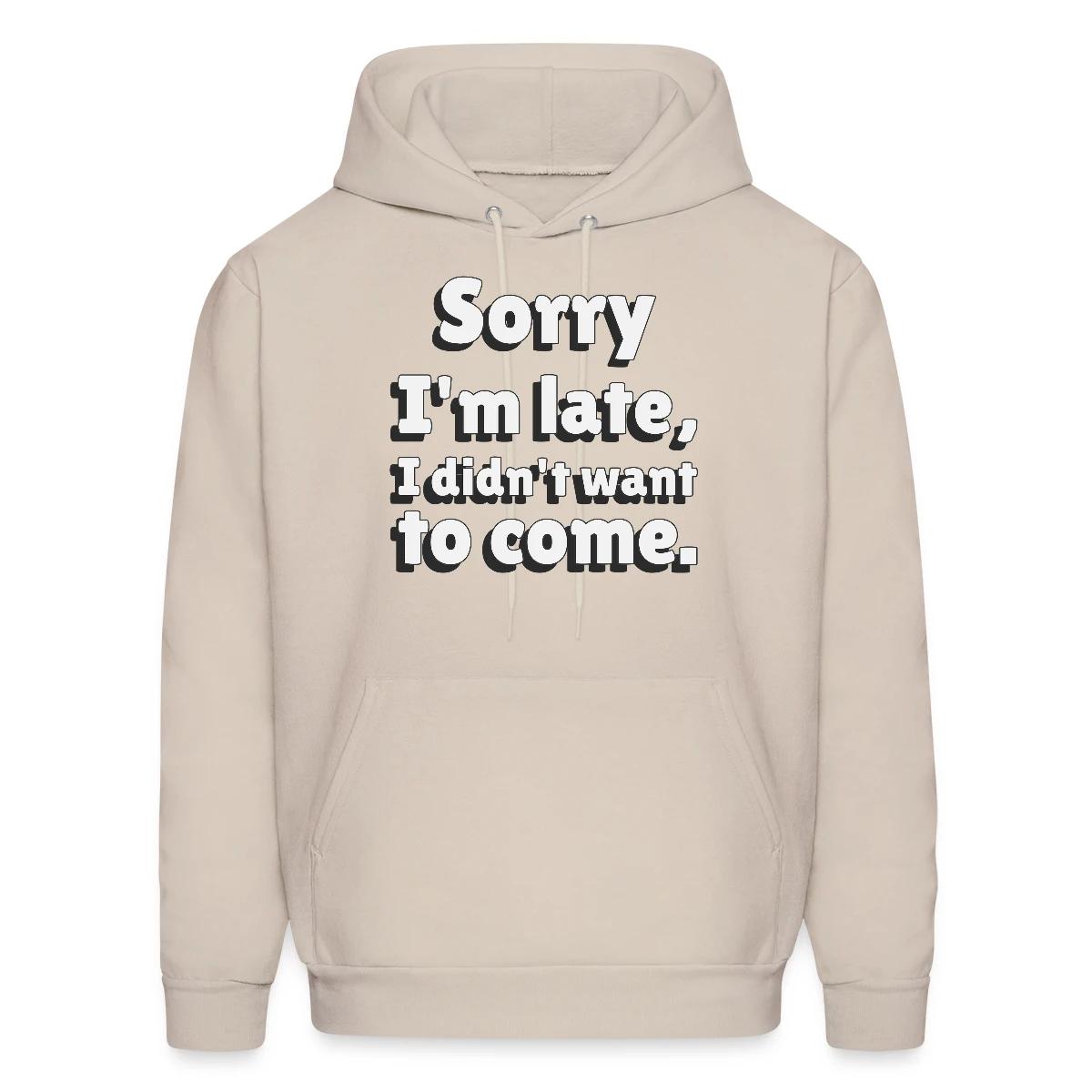 Sorry I'm late I didn't want to come - Men's hoodie