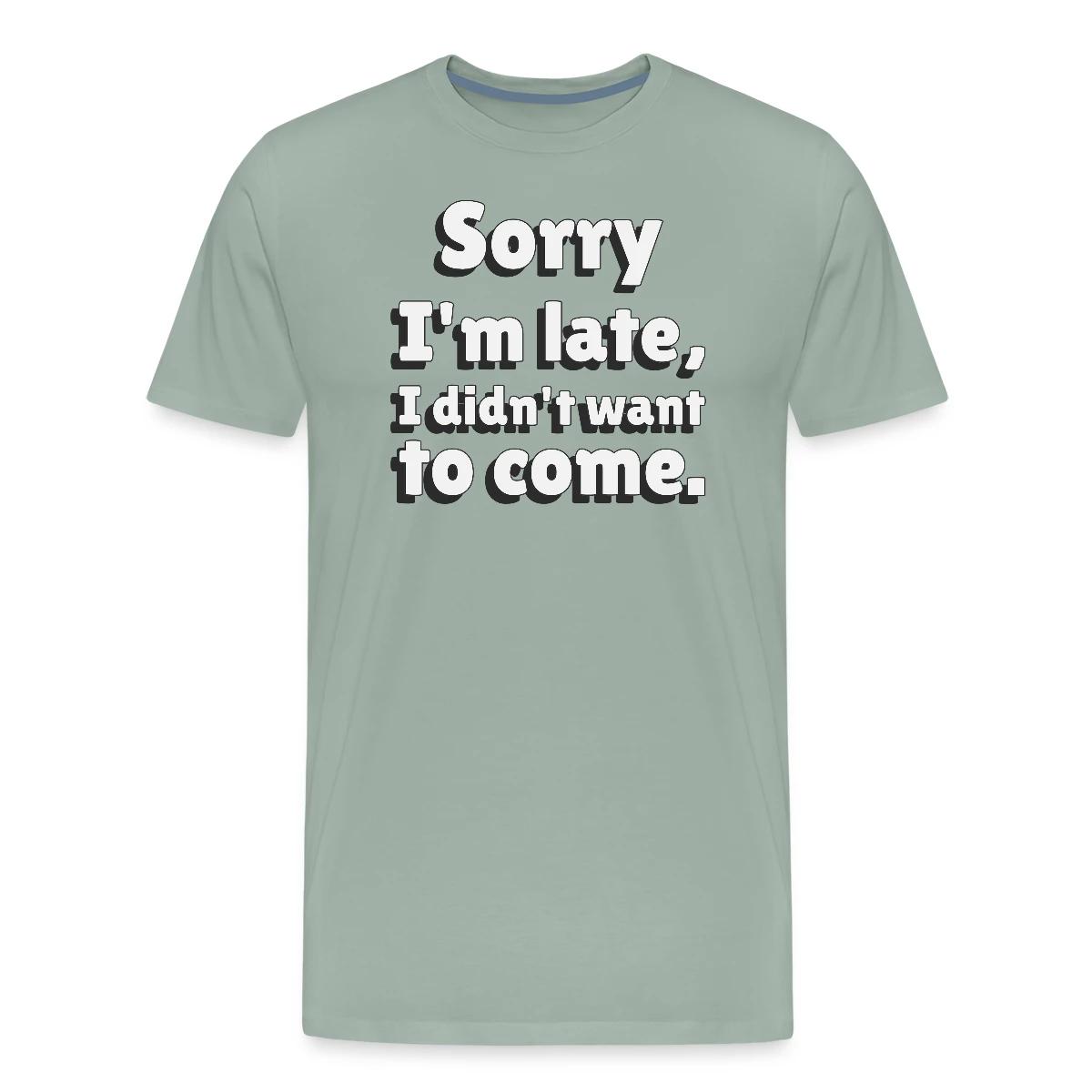 Sorry I'm late I didn't want to come - Men's Premium T-shirt