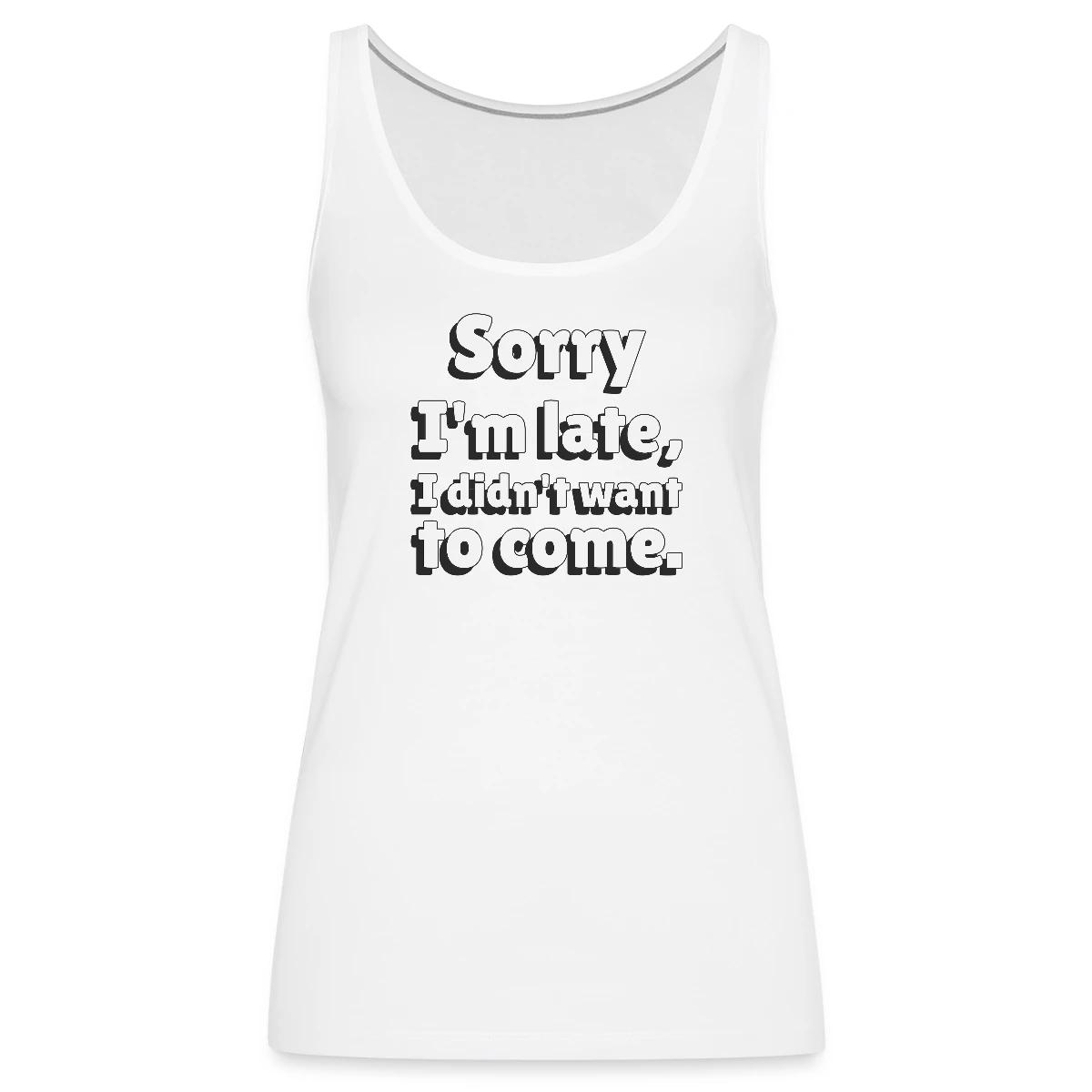 Sorry I'm late I didn't want to come - Womens's Tank tops