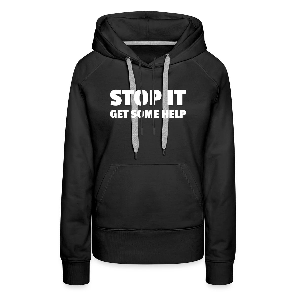 Stop it - Get some help - Women's premium hoodies