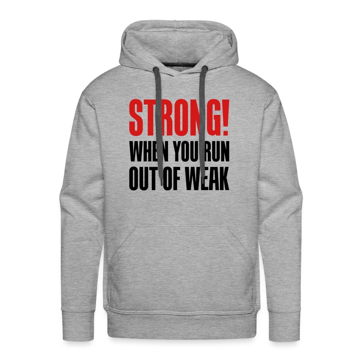 Strong! When you run out of weak - Men's Premium hoodie