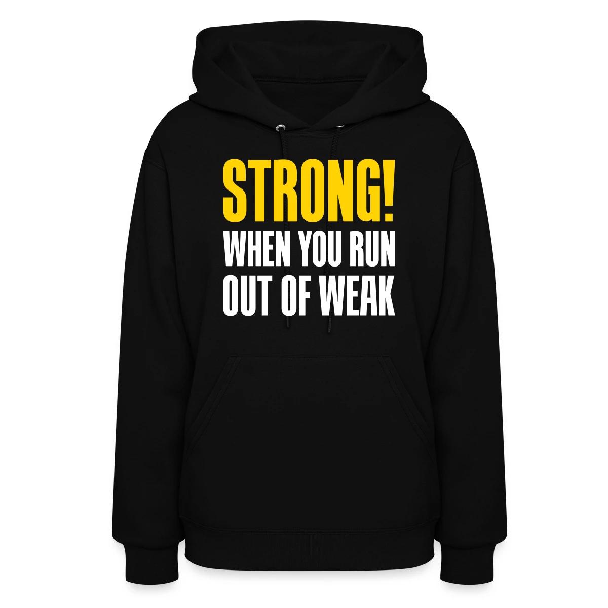 Strong! When you run out of weak - Women's hoodies