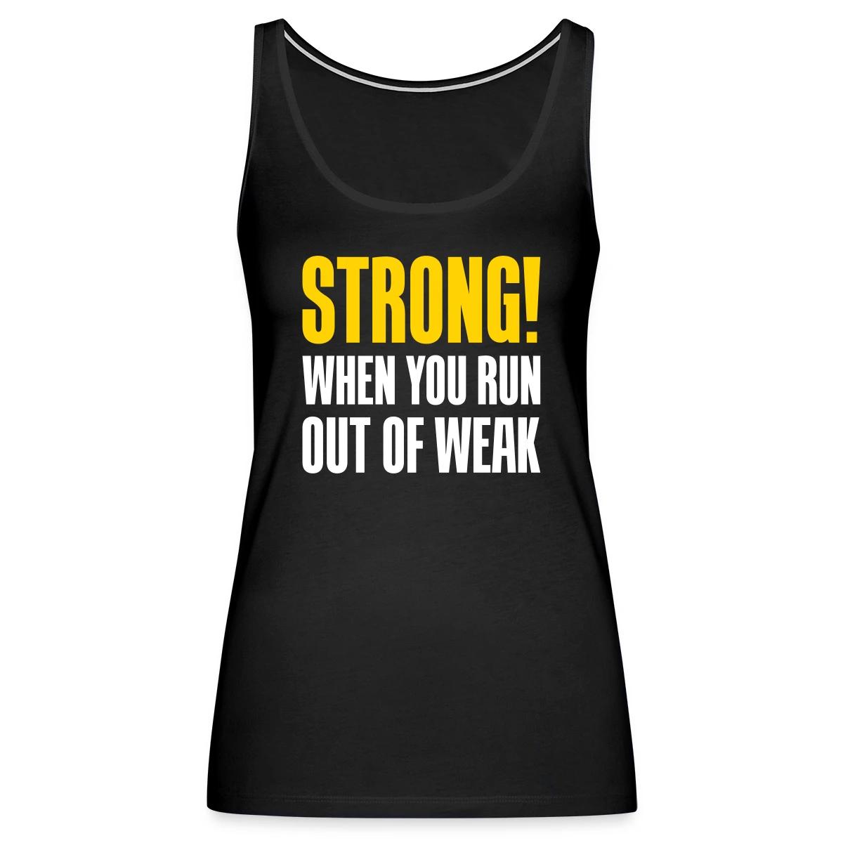 Strong! When you run out of weak - Womens's Tank tops