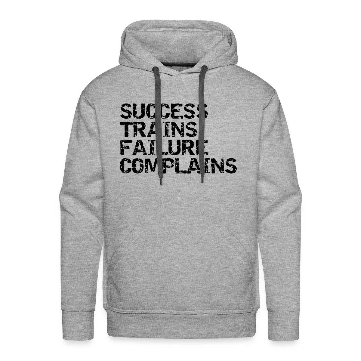 Success trains failure complains - Men's Premium hoodie