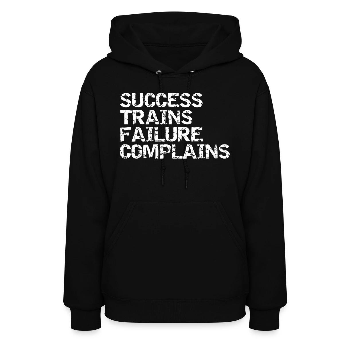 Success trains failure complains - Women's hoodies