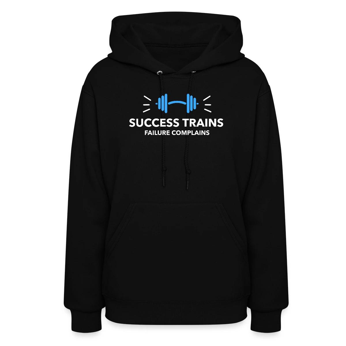 Success trains failure complains - Women's hoodies