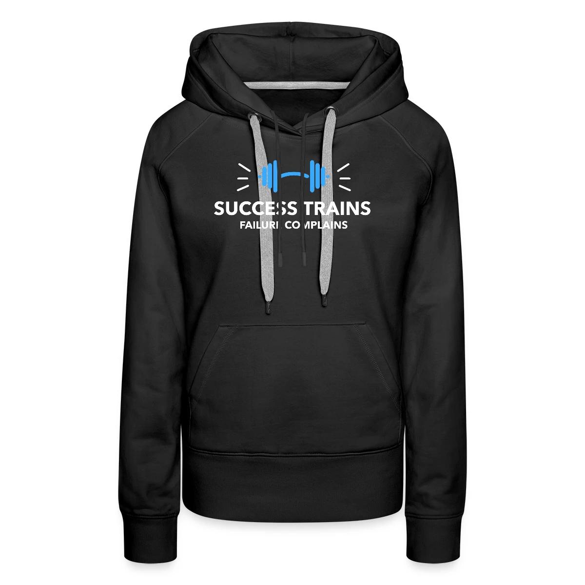 Success trains failure complains - Women's premium hoodies