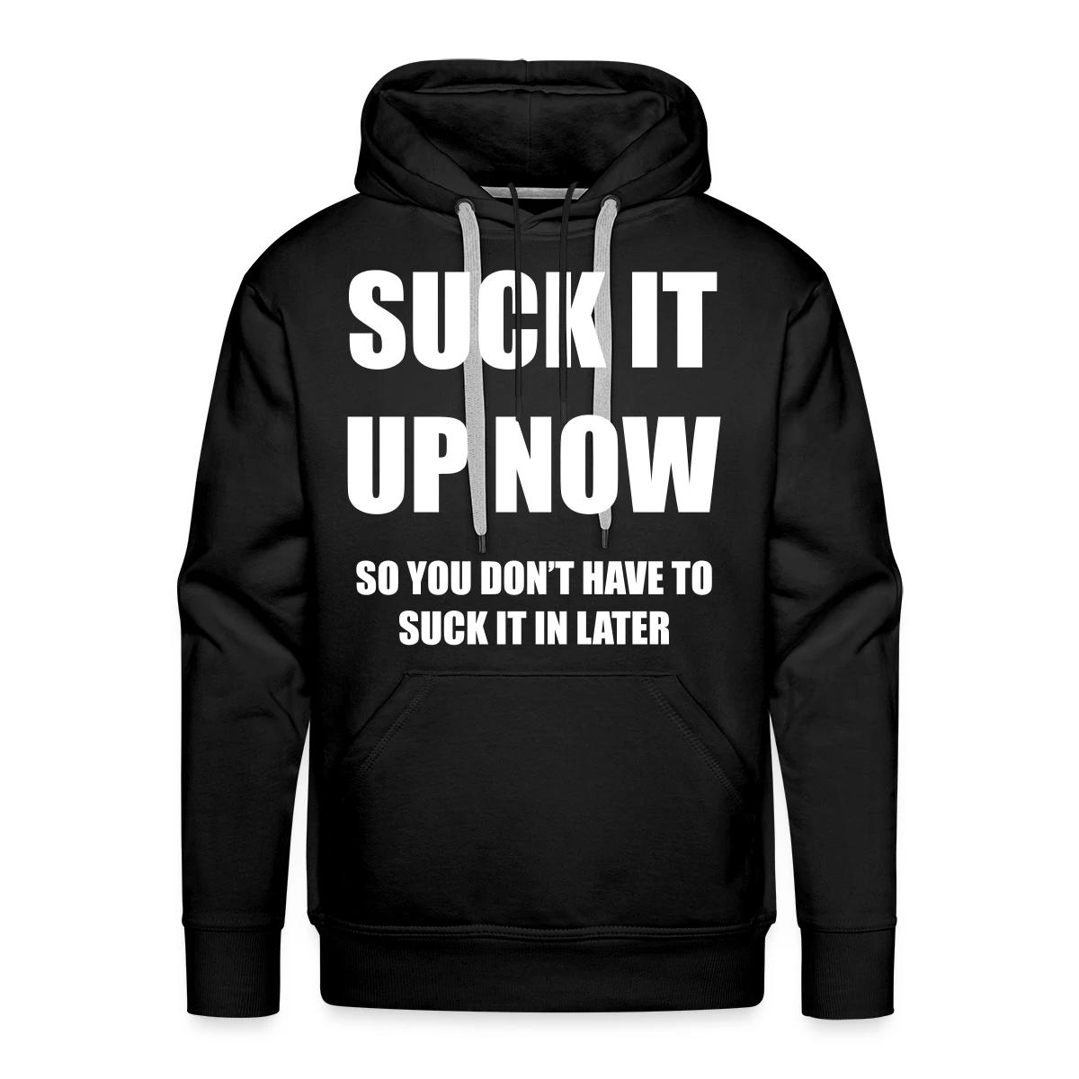 Suck it up now - Men's Premium hoodie