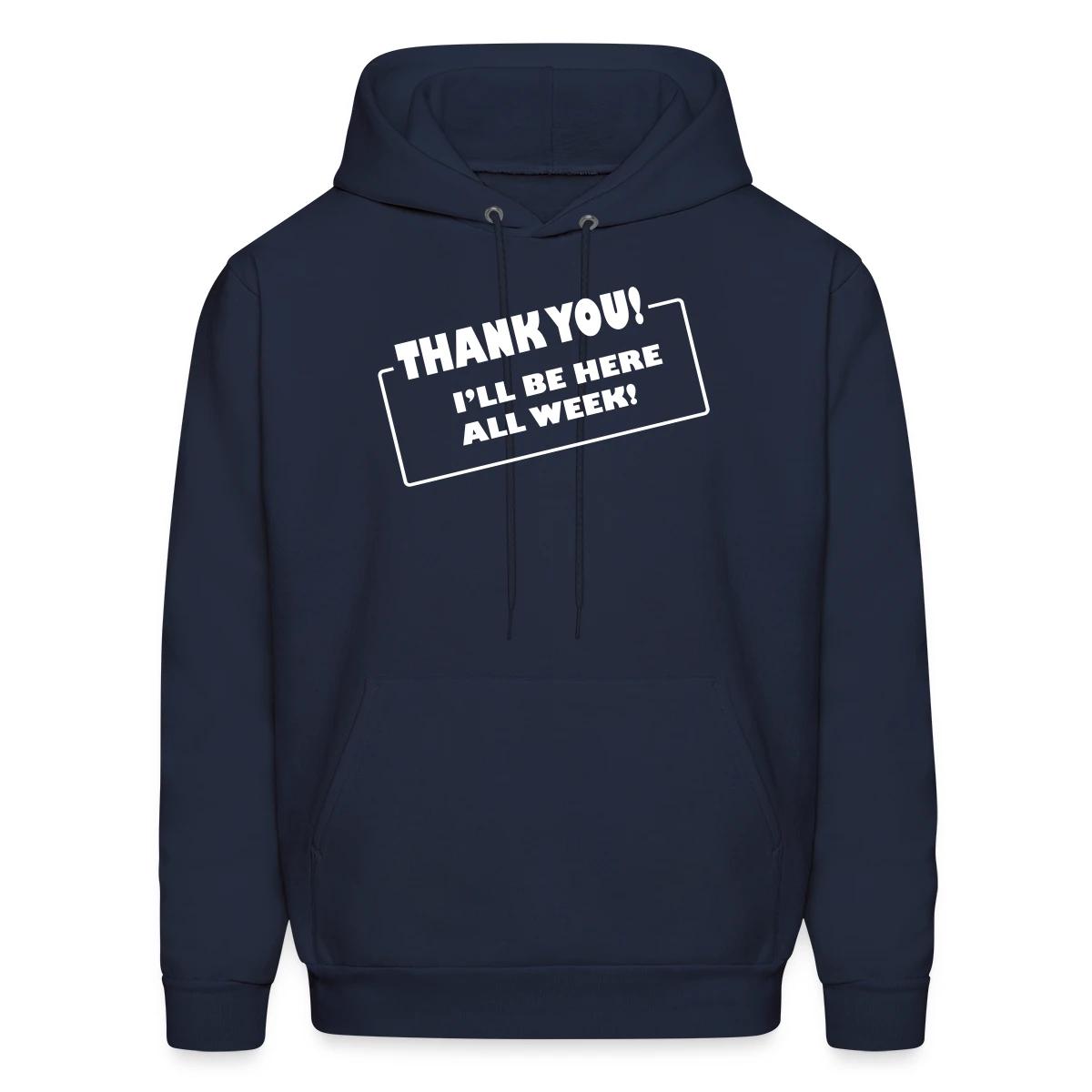 Thank you. I'll be here all week - Men's hoodie