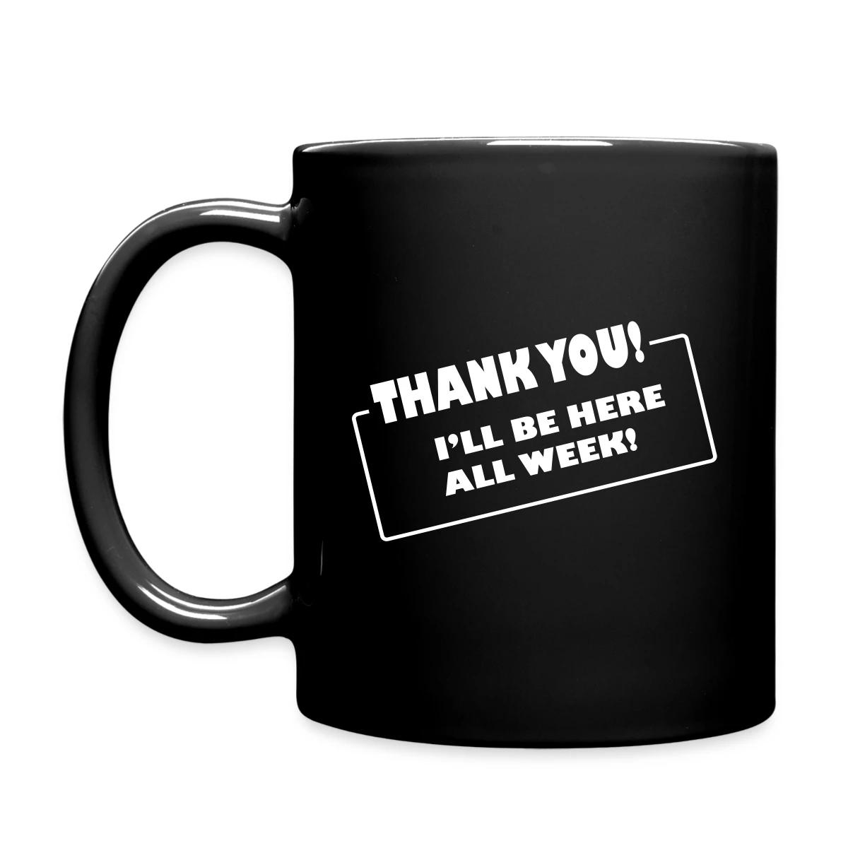 Thank you. I'll be here all week - Full color mug
