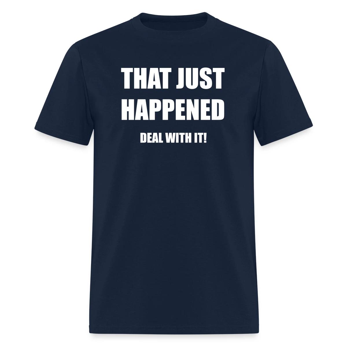 That just happened - Deal with it - Men's T-shirt