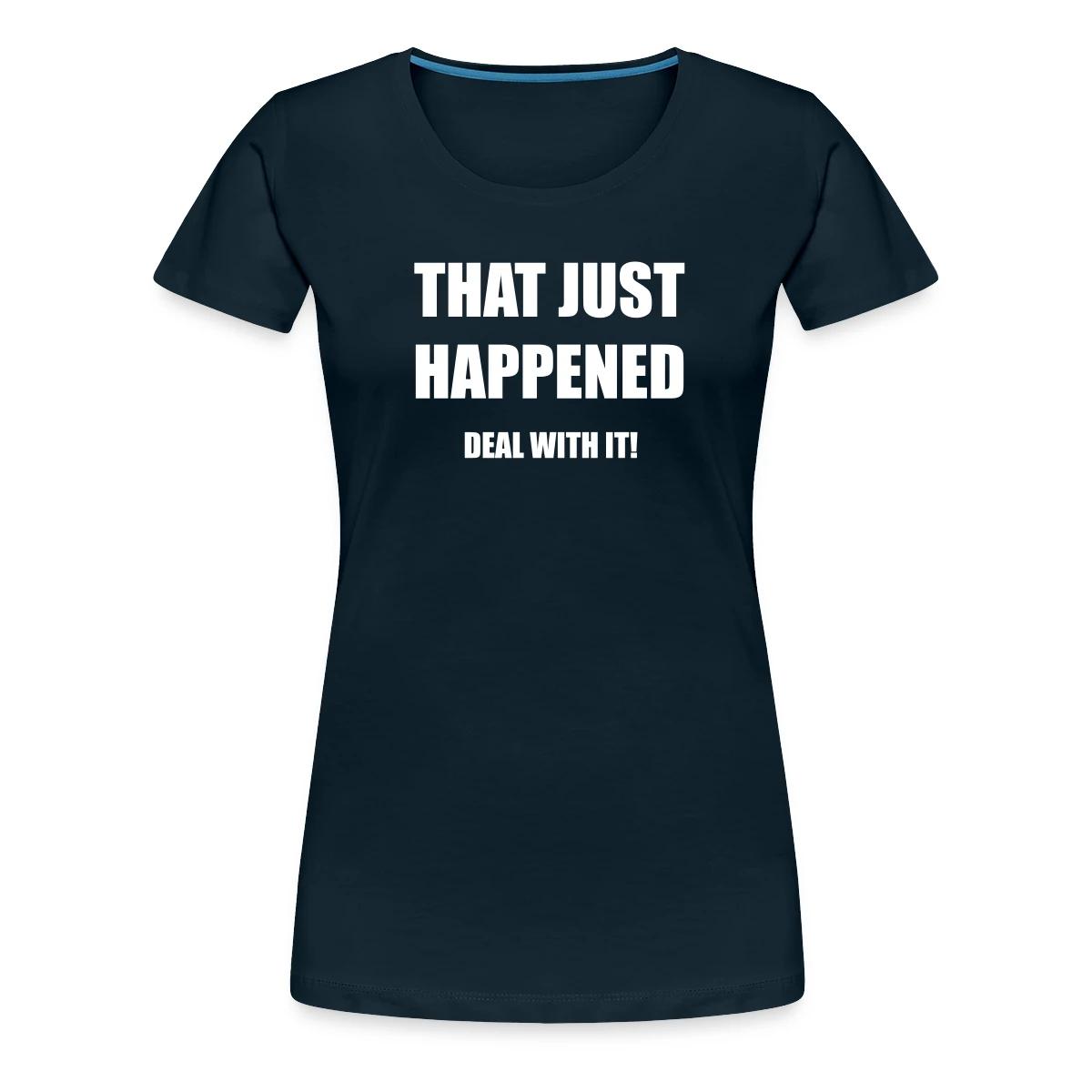 That just happened - Deal with it - Women's Premium T-shirt