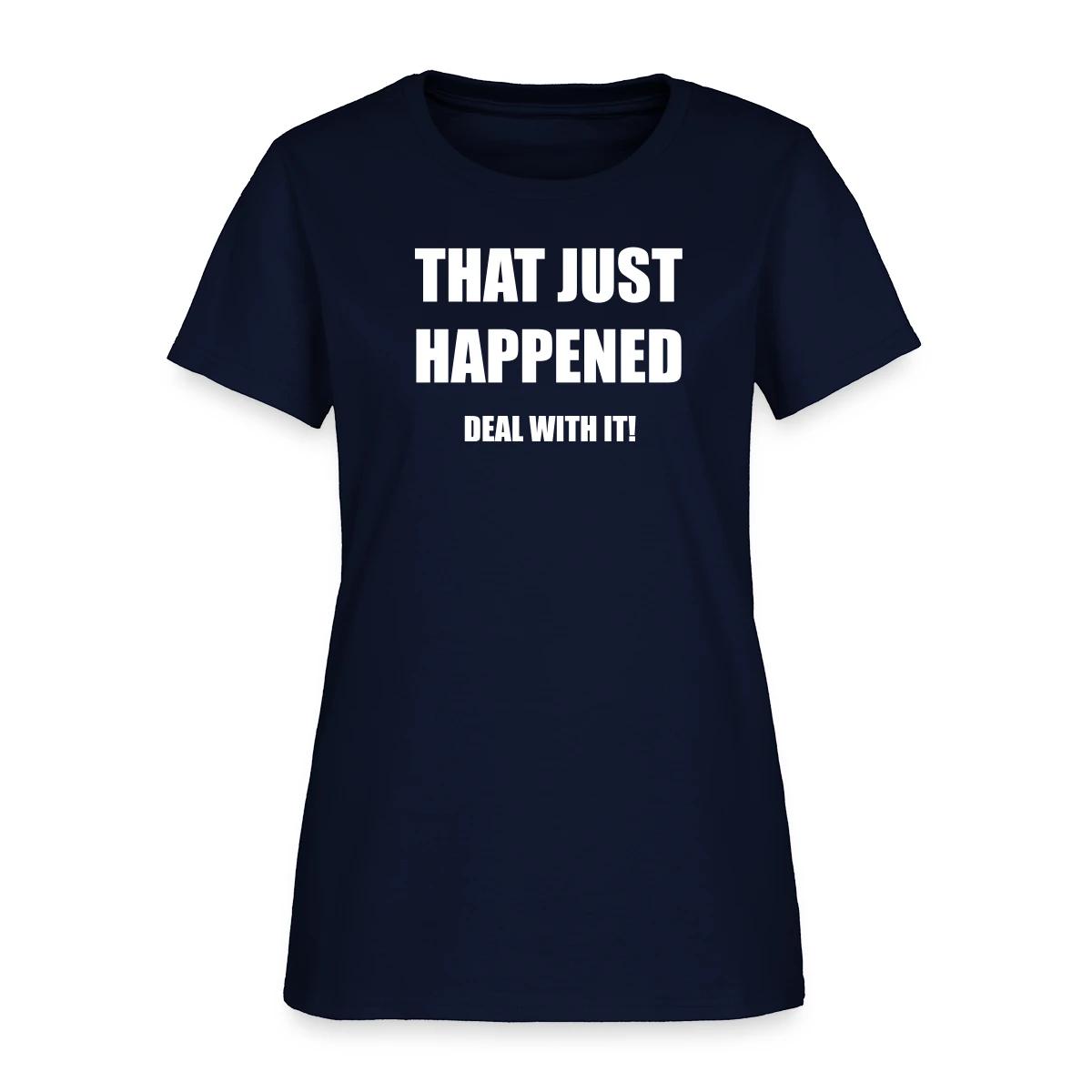 That just happened - Deal with it - Women's T-shirt